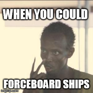 Look At Me Meme  WHEN YOU COULD FORCEBOARD SHIPS  image tagged in memeslook at me  made w Imgflip meme maker