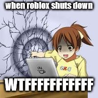 Anime wall punch | when roblox shuts down; WTFFFFFFFFFFF | image tagged in anime wall punch | made w/ Imgflip meme maker