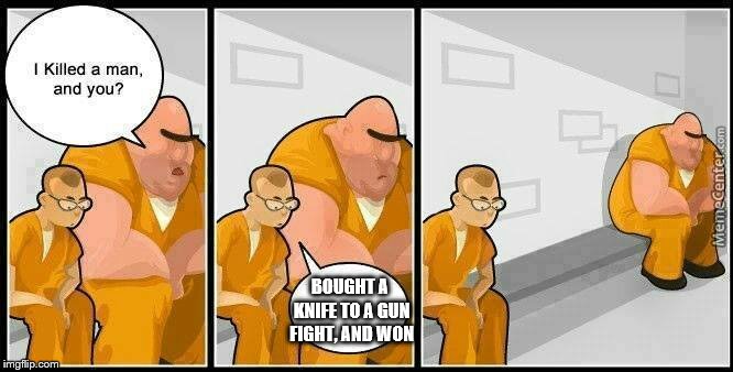 prisoners blank | BOUGHT A KNIFE TO A GUN FIGHT, AND WON | image tagged in prisoners blank | made w/ Imgflip meme maker