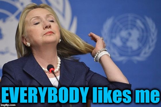 Hillary | EVERYBODY likes me | image tagged in hillary | made w/ Imgflip meme maker