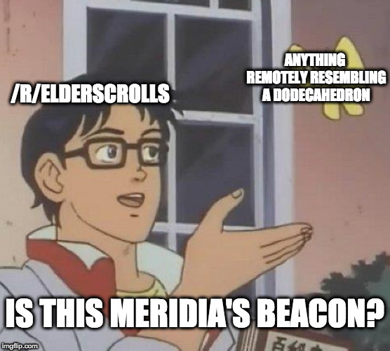 Is This A Pigeon Meme | ANYTHING REMOTELY RESEMBLING A DODECAHEDRON; /R/ELDERSCROLLS; IS THIS MERIDIA'S BEACON? | image tagged in memes,is this a pigeon,ElderScrolls | made w/ Imgflip meme maker