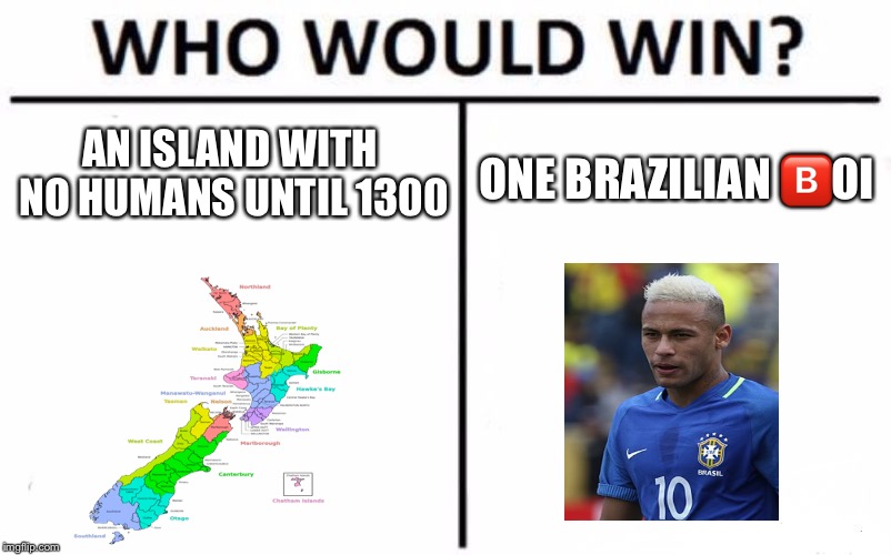 Who Would Win? | AN ISLAND WITH NO HUMANS UNTIL 1300; ONE BRAZILIAN 🅱️OI | image tagged in memes,who would win,new zealand,neymar | made w/ Imgflip meme maker
