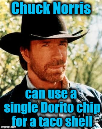 Chuck Norris Meme | Chuck Norris can use a single Dorito chip for a taco shell | image tagged in memes,chuck norris | made w/ Imgflip meme maker