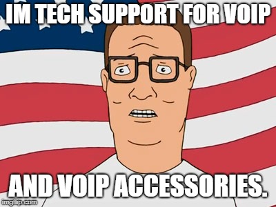 Hank Hill propane and propane accessories | IM TECH SUPPORT FOR VOIP; AND VOIP ACCESSORIES. | image tagged in hank hill propane and propane accessories | made w/ Imgflip meme maker