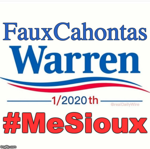 #MeSioux | FauxCahontas; #MeSioux | image tagged in stupid liberals,elizabeth warren,maga | made w/ Imgflip meme maker