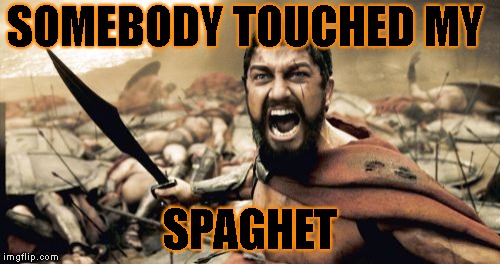 Sparta Leonidas Meme | SOMEBODY TOUCHED MY; SPAGHET | image tagged in memes,sparta leonidas | made w/ Imgflip meme maker