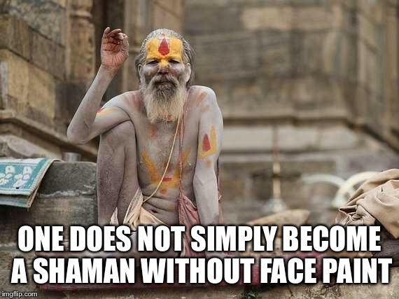 Hindu shaman  | ONE DOES NOT SIMPLY BECOME A SHAMAN WITHOUT FACE PAINT | image tagged in hindu shaman | made w/ Imgflip meme maker