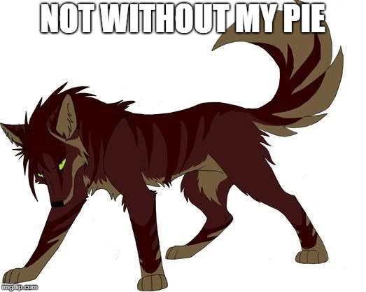 Pie for Life | NOT WITHOUT MY PIE | image tagged in pie,wolf,morning | made w/ Imgflip meme maker