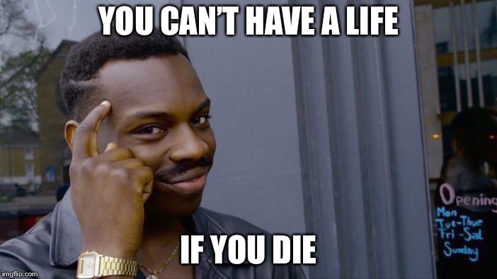 Roll Safe Think About It Meme | YOU CAN’T HAVE A LIFE IF YOU DIE | image tagged in memes,roll safe think about it | made w/ Imgflip meme maker