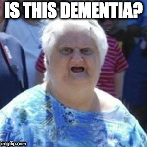 WAT Lady | IS THIS DEMENTIA? | image tagged in wat lady | made w/ Imgflip meme maker