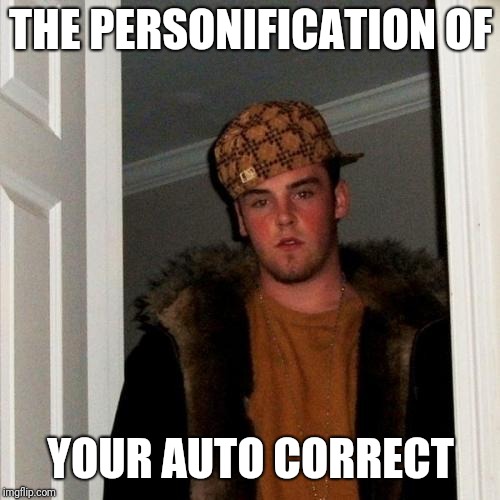 Scumbag Steve Meme | THE PERSONIFICATION OF YOUR AUTO CORRECT | image tagged in memes,scumbag steve | made w/ Imgflip meme maker