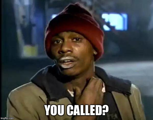 Y'all Got Any More Of That Meme | YOU CALLED? | image tagged in memes,y'all got any more of that | made w/ Imgflip meme maker