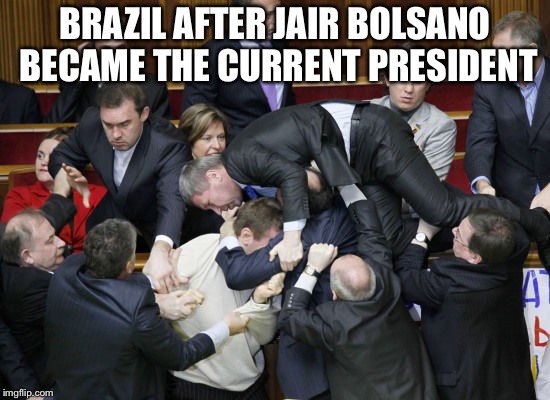 LeL Misspeled Bolsonaro | BRAZIL AFTER JAIR BOLSANO BECAME THE CURRENT PRESIDENT | image tagged in ukraine parliament,brazil,election,president | made w/ Imgflip meme maker