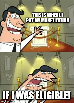 YouTube Monetization | THIS IS WHERE I PUT MY MONETIZATION; IF I WAS ELIGIBLE! | image tagged in memes,this is where i'd put my trophy if i had one,youtube,monetization | made w/ Imgflip meme maker
