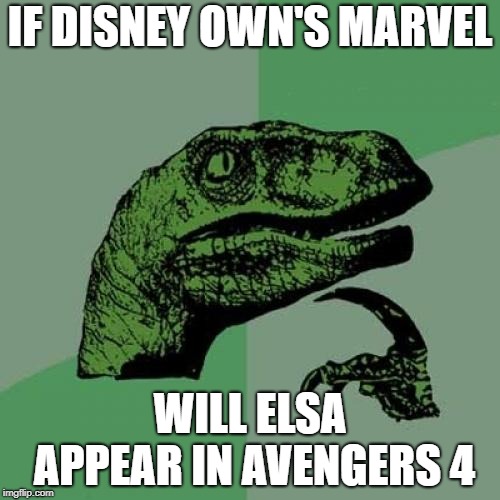 Philosoraptor | IF DISNEY OWN'S MARVEL; WILL ELSA APPEAR IN AVENGERS 4 | image tagged in memes,philosoraptor | made w/ Imgflip meme maker