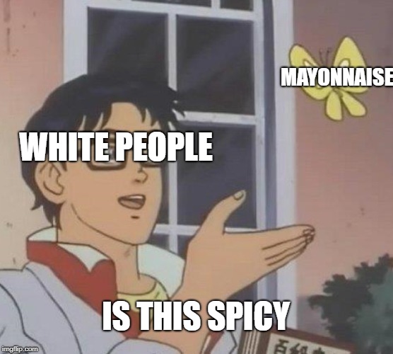 Is This A Pigeon Meme | MAYONNAISE; WHITE PEOPLE; IS THIS SPICY | image tagged in memes,is this a pigeon | made w/ Imgflip meme maker