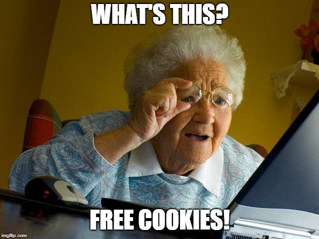 Grandma Finds The Internet | WHAT'S THIS? FREE COOKIES! | image tagged in memes,grandma finds the internet | made w/ Imgflip meme maker