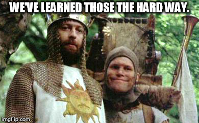 King Arthur and Patsy | WE'VE LEARNED THOSE THE HARD WAY. | image tagged in king arthur and patsy | made w/ Imgflip meme maker