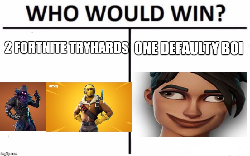 Who Would Win? | 2 FORTNITE TRYHARDS; ONE DEFAULTY BOI | image tagged in memes,who would win | made w/ Imgflip meme maker