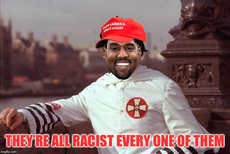 Kanye West | THEY’RE ALL RACIST EVERY ONE OF THEM | image tagged in kanye west | made w/ Imgflip meme maker