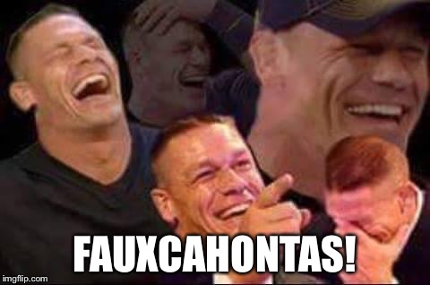 john cena laughing | FAUXCAHONTAS! | image tagged in john cena laughing | made w/ Imgflip meme maker