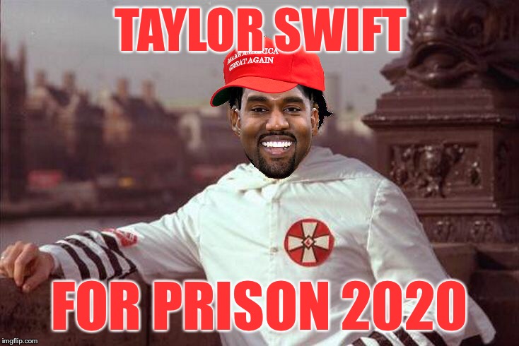 Kanye West | TAYLOR SWIFT; FOR PRISON 2020 | image tagged in kanye west | made w/ Imgflip meme maker