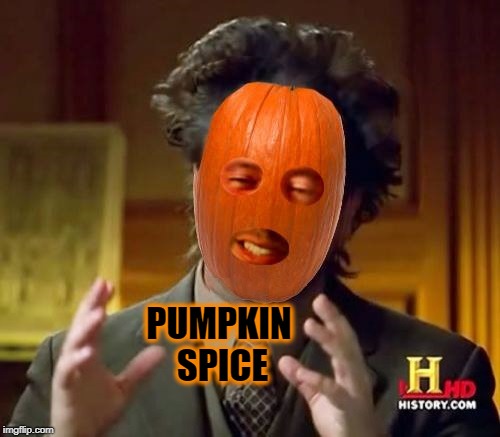 Ancient Pumpkins | PUMPKIN SPICE | image tagged in ancient pumpkins,ancient aliens,pumpkin,pumpkin spice,halloween,giorgio tsoukalos | made w/ Imgflip meme maker
