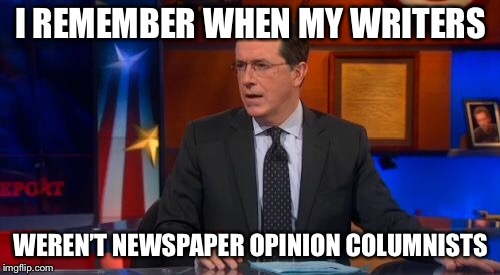 Speechless Colbert Face Meme | I REMEMBER WHEN MY WRITERS WEREN’T NEWSPAPER OPINION COLUMNISTS | image tagged in memes,speechless colbert face | made w/ Imgflip meme maker
