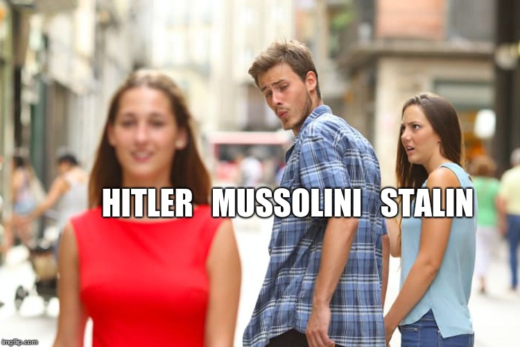 Distracted Boyfriend Meme | HITLER   MUSSOLINI   STALIN | image tagged in memes,distracted boyfriend | made w/ Imgflip meme maker