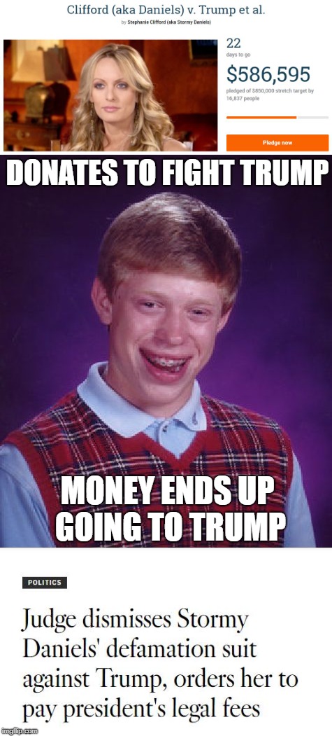DONATES TO FIGHT TRUMP; MONEY ENDS UP GOING TO TRUMP | image tagged in daniels,trump,bad luck brian | made w/ Imgflip meme maker