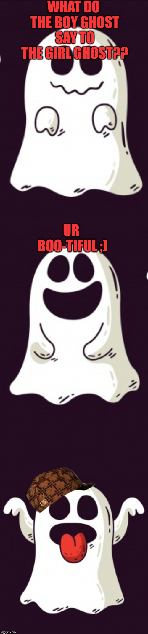 Ghost joke template | WHAT DO THE BOY GHOST SAY TO THE GIRL GHOST?? UR BOO-TIFUL ;) | image tagged in ghost joke template,scumbag | made w/ Imgflip meme maker