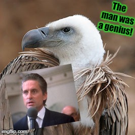 Greedy vulture | The man was a genius! | image tagged in greedy vulture | made w/ Imgflip meme maker