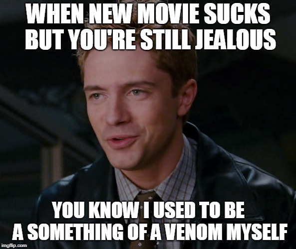 Jealousy of the new | WHEN NEW MOVIE SUCKS BUT YOU'RE STILL JEALOUS; YOU KNOW I USED TO BE A SOMETHING OF A VENOM MYSELF | image tagged in venom,spiderman | made w/ Imgflip meme maker