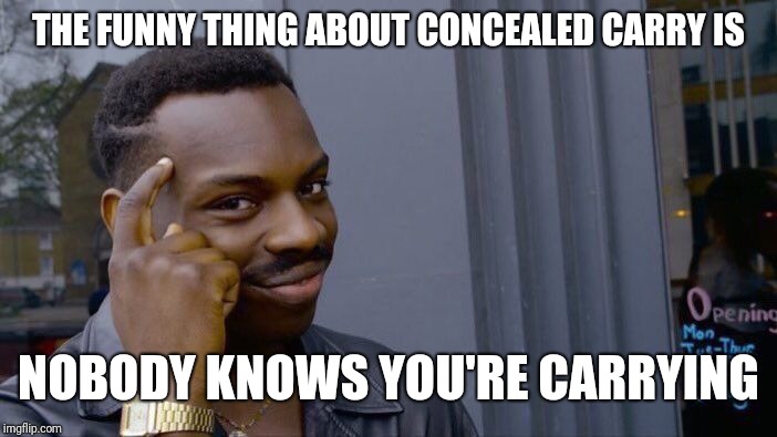 Roll Safe Think About It Meme | THE FUNNY THING ABOUT CONCEALED CARRY IS NOBODY KNOWS YOU'RE CARRYING | image tagged in memes,roll safe think about it | made w/ Imgflip meme maker