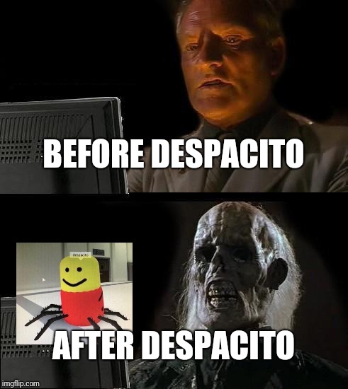 I'll Just Wait Here | BEFORE DESPACITO; AFTER DESPACITO | image tagged in memes,ill just wait here,despacito,despacito spider | made w/ Imgflip meme maker