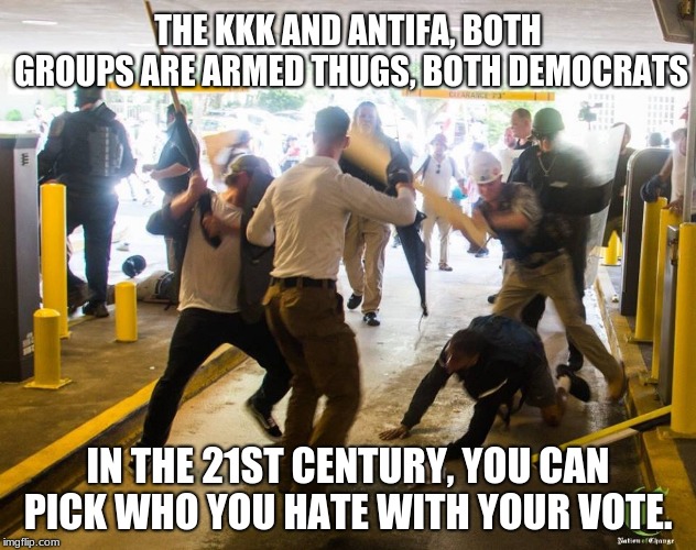 KKK and antifa both democrat hate groups.  You can't have one without the others and you can't change history.  | THE KKK AND ANTIFA, BOTH GROUPS ARE ARMED THUGS, BOTH DEMOCRATS; IN THE 21ST CENTURY, YOU CAN PICK WHO YOU HATE WITH YOUR VOTE. | image tagged in kkk,antifa,democrat thugs | made w/ Imgflip meme maker