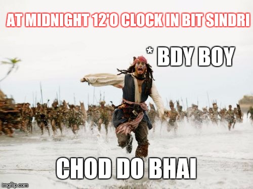 Jack Sparrow Being Chased | AT MIDNIGHT 12'O CLOCK
IN BIT SINDRI; *
BDY BOY; CHOD DO BHAI | image tagged in memes,jack sparrow being chased | made w/ Imgflip meme maker