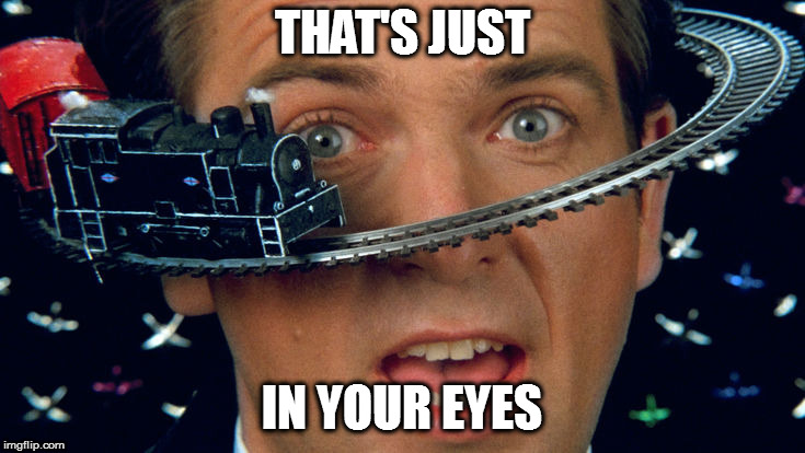 THAT'S JUST IN YOUR EYES | made w/ Imgflip meme maker