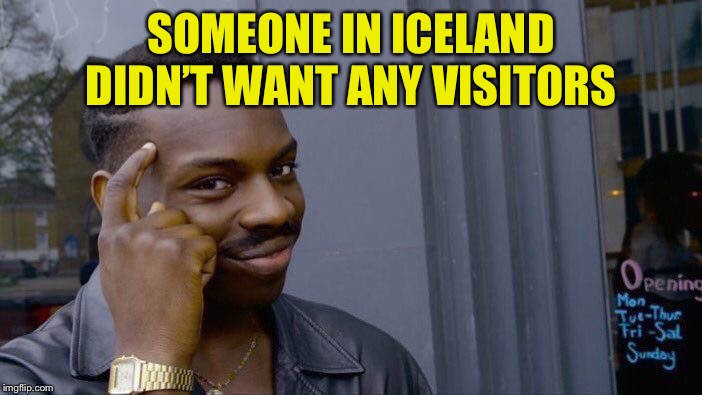 Roll Safe Think About It Meme | SOMEONE IN ICELAND DIDN’T WANT ANY VISITORS | image tagged in memes,roll safe think about it | made w/ Imgflip meme maker