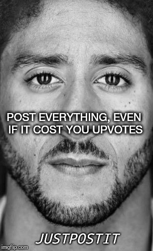 Justpostit, post anything in the "fun" section | POST EVERYTHING, EVEN IF IT COST YOU UPVOTES; JUSTPOSTIT | image tagged in justpostit,new system,fun page,pipe_picasso | made w/ Imgflip meme maker