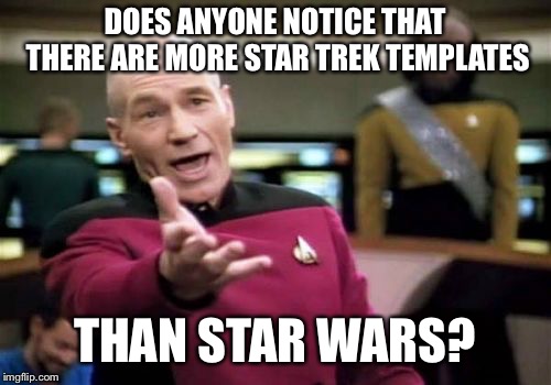 Picard Wtf Meme | DOES ANYONE NOTICE THAT THERE ARE MORE STAR TREK TEMPLATES THAN STAR WARS? | image tagged in memes,picard wtf | made w/ Imgflip meme maker