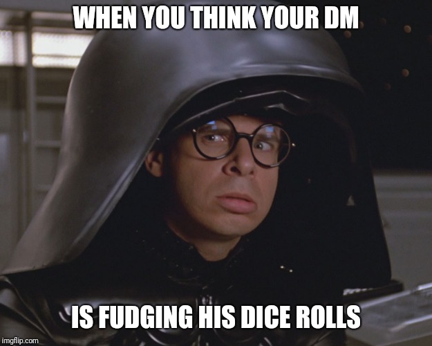 Spaceballs |  WHEN YOU THINK YOUR DM; IS FUDGING HIS DICE ROLLS | image tagged in spaceballs | made w/ Imgflip meme maker