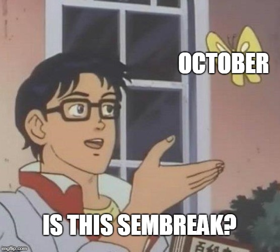 Is This A Pigeon Meme | OCTOBER; IS THIS SEMBREAK? | image tagged in memes,is this a pigeon | made w/ Imgflip meme maker