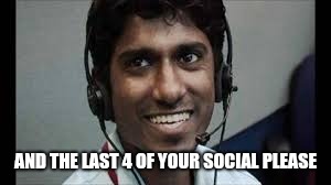 Indian scammer | AND THE LAST 4 OF YOUR SOCIAL PLEASE | image tagged in indian scammer | made w/ Imgflip meme maker