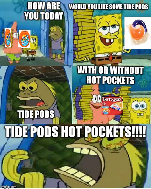 Chocolate Spongebob Meme | WOULD YOU LIKE SOME TIDE PODS; HOW ARE YOU TODAY; WITH OR WITHOUT HOT POCKETS; TIDE PODS; TIDE PODS HOT POCKETS!!!! | image tagged in memes,chocolate spongebob | made w/ Imgflip meme maker