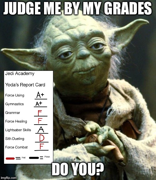 Star Wars Yoda Meme | JUDGE ME BY MY GRADES; DO YOU? | image tagged in memes,star wars yoda | made w/ Imgflip meme maker