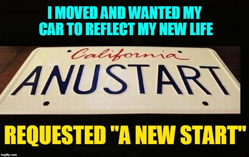 California, Here I Come... I meant Hotel California | I MOVED AND WANTED MY CAR TO REFLECT MY NEW LIFE; REQUESTED "A NEW START" | image tagged in vince vance,funny license plate,california,hotel california,moving,go west young man | made w/ Imgflip meme maker