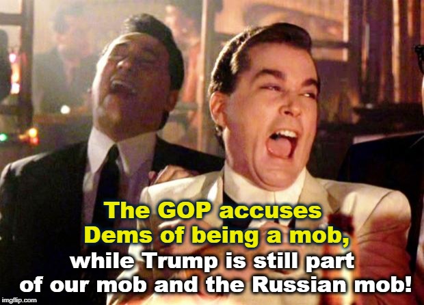 The GOP should be careful with the word "mob." Trump is in with the Gambino and Genovese crime families and the Gotti's. | The GOP accuses Dems of being a mob, while Trump is still part of our mob and the Russian mob! | image tagged in goodfellas laugh,trump,mafia,crime | made w/ Imgflip meme maker