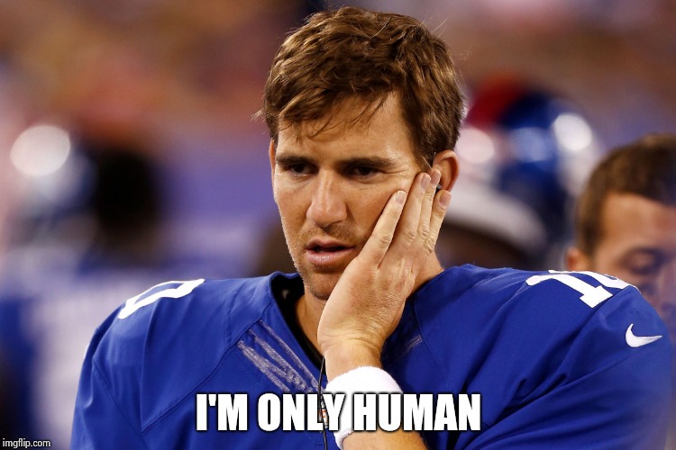 Sad Eli Manning | I'M ONLY HUMAN | image tagged in sad eli manning | made w/ Imgflip meme maker