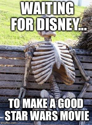 Waiting Skeleton | WAITING FOR DISNEY... TO MAKE A GOOD STAR WARS MOVIE | image tagged in memes,waiting skeleton | made w/ Imgflip meme maker